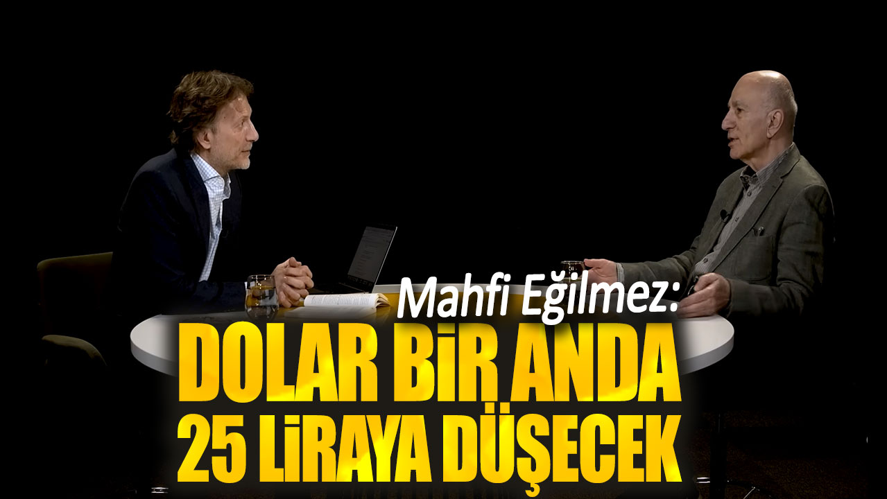 Mahfi Eğilmez: Dolar bir anda 25 liraya düşecek