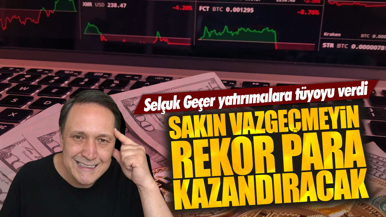 Selçuk Geçer: Sakın vazgeçmeyin rekor para kazandıracak