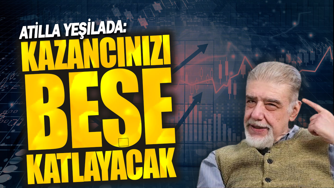 Atilla Yeşilada: Kazancınızı beşe katlayacak