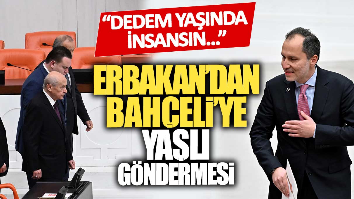 Erbakan'dan Bahçeli'ye yaşlı göndermesi: Dedem yaşında insansın