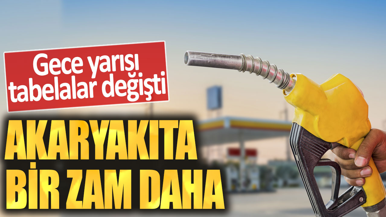 Akaryakıta zam! Gece yarısı tabelalar değişti