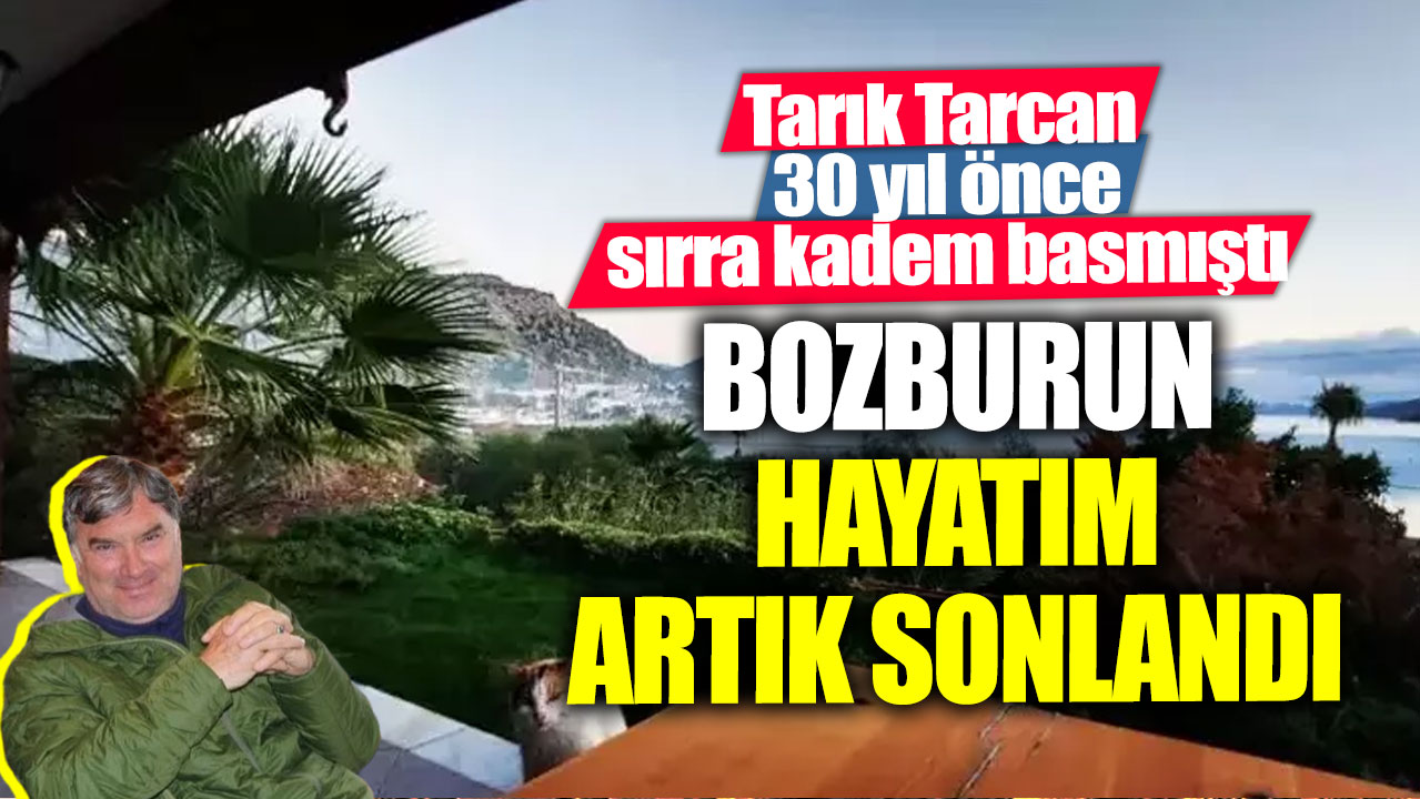 30 yıl önce sırra kadem basmıştı! Tarık Tarcan Bozburun hayatım artık sonlandı