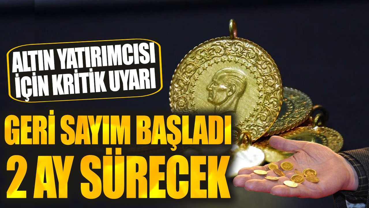 Altın yatırımcısı için kritik uyarı! Geri sayım başladı 2 ay sürecek