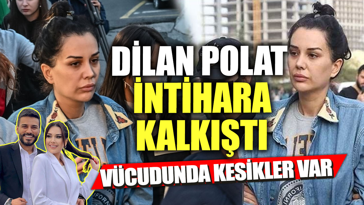 Dilan Polat cezaevinde intihara kalkıştı! Vücudunda kesikler var