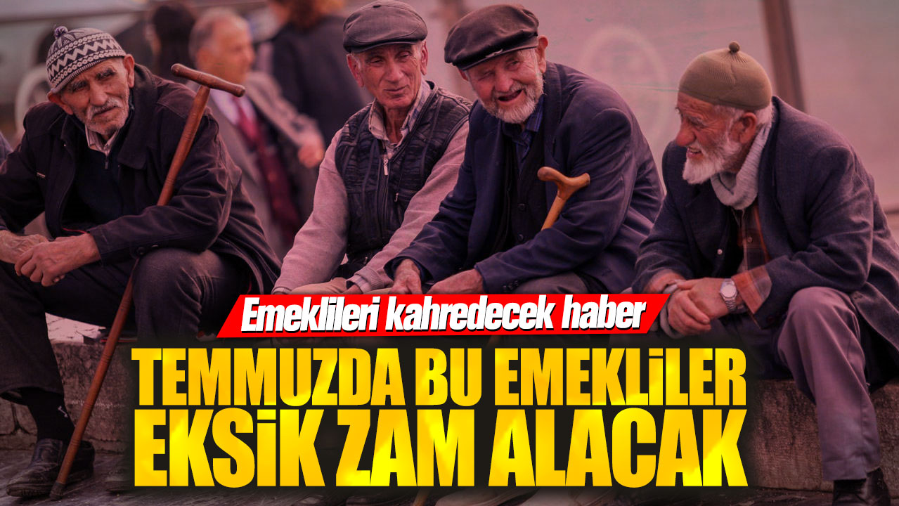 Temmuzda bu emekliler eksik zam alacak