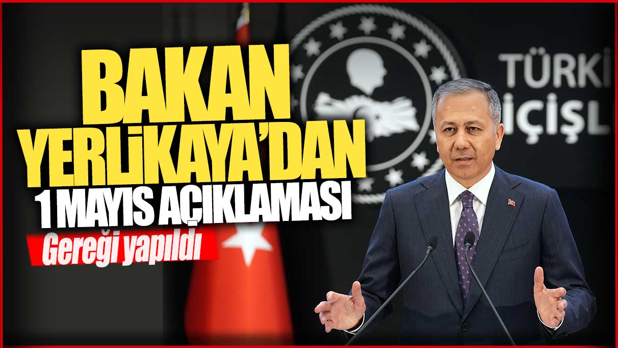 Bakan Yerlikaya'dan 1 Mayıs açıklaması: Gereği yapıldı