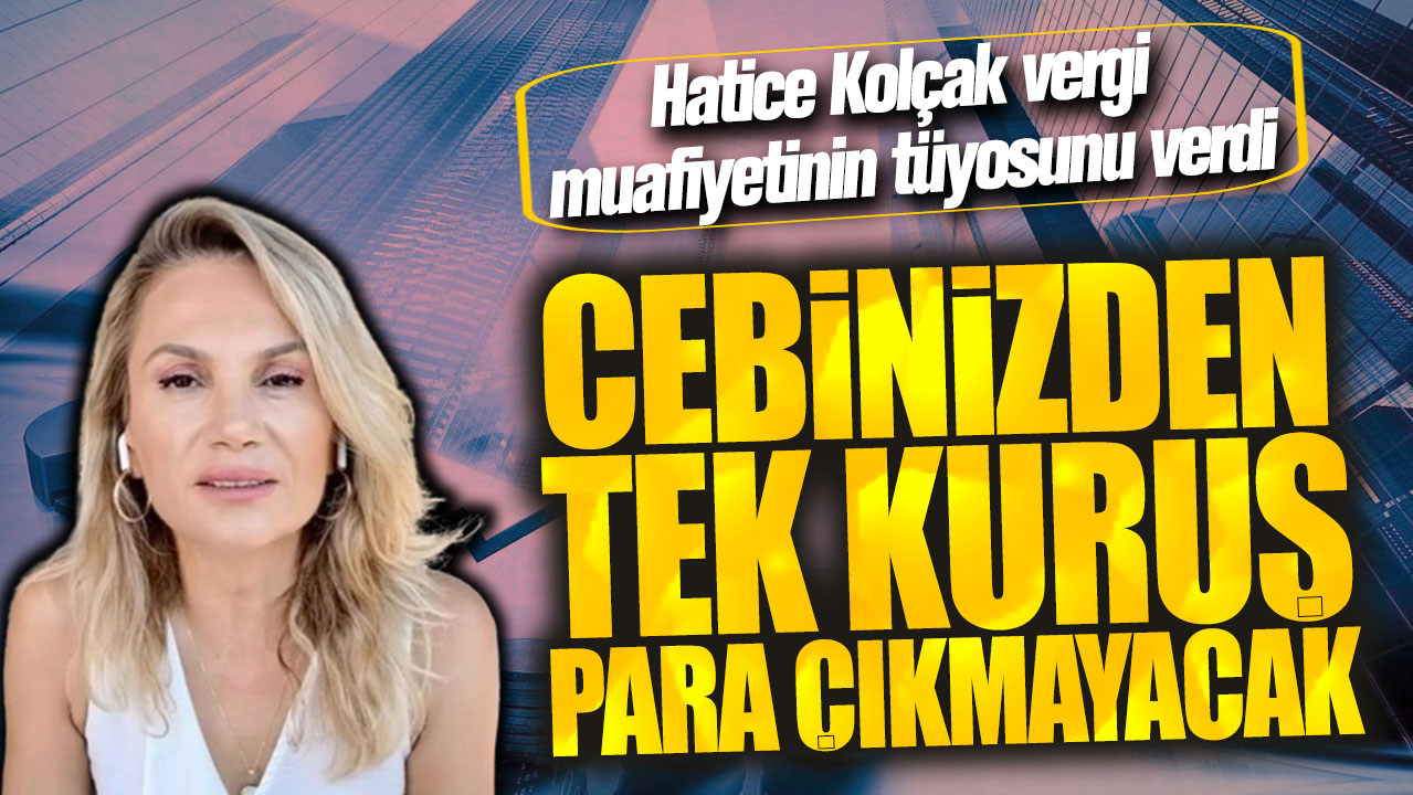 Hatice Kolçak: Cebinizden tek kuruş para çıkmayacak