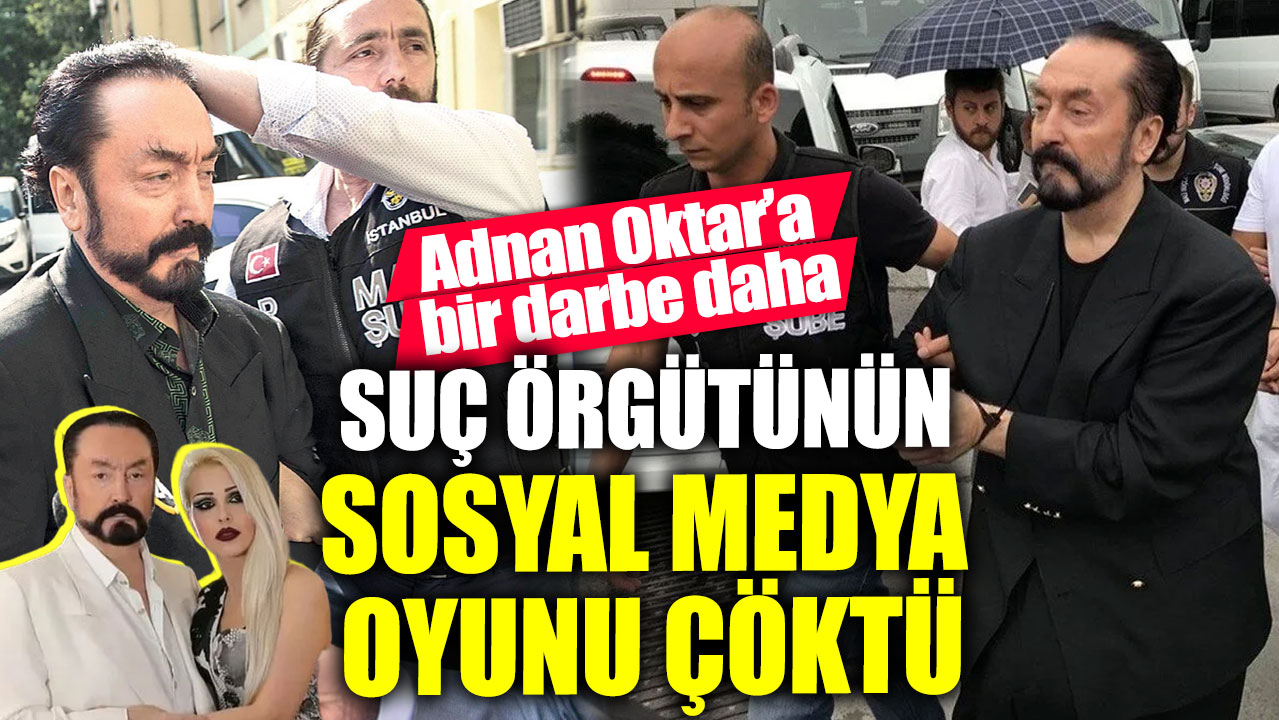 Adnan Oktar'a bir darbe daha! Suç örgütünün sosyal medya oyunu çöktü