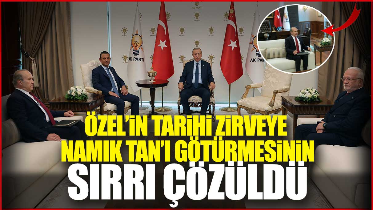 Özgür Özel’in tarihi zirveye Namık Tan’ı götürmesinin sırrı çözüldü