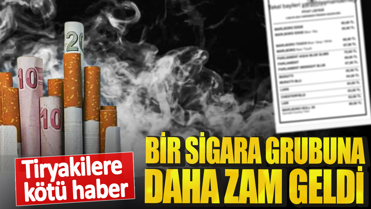 Tiryakilere kötü haber! Bir sigara grubuna daha zam geldi