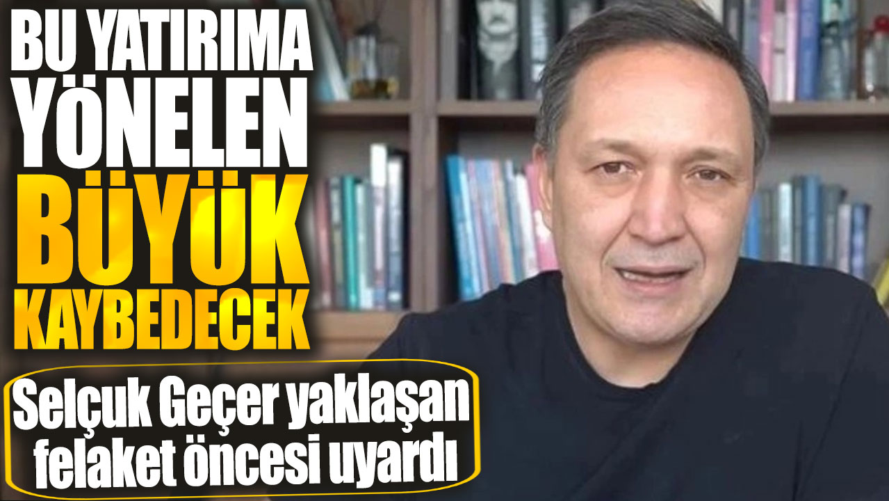 Selçuk Geçer: Bu yatırıma yönelen büyük kaybedecek