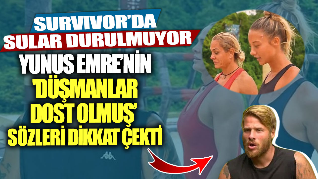 Survivor’da sular durulmuyor! Yunus Emre’nin 'Düşmanlar dost olmuş’ sözleri dikkat çekti