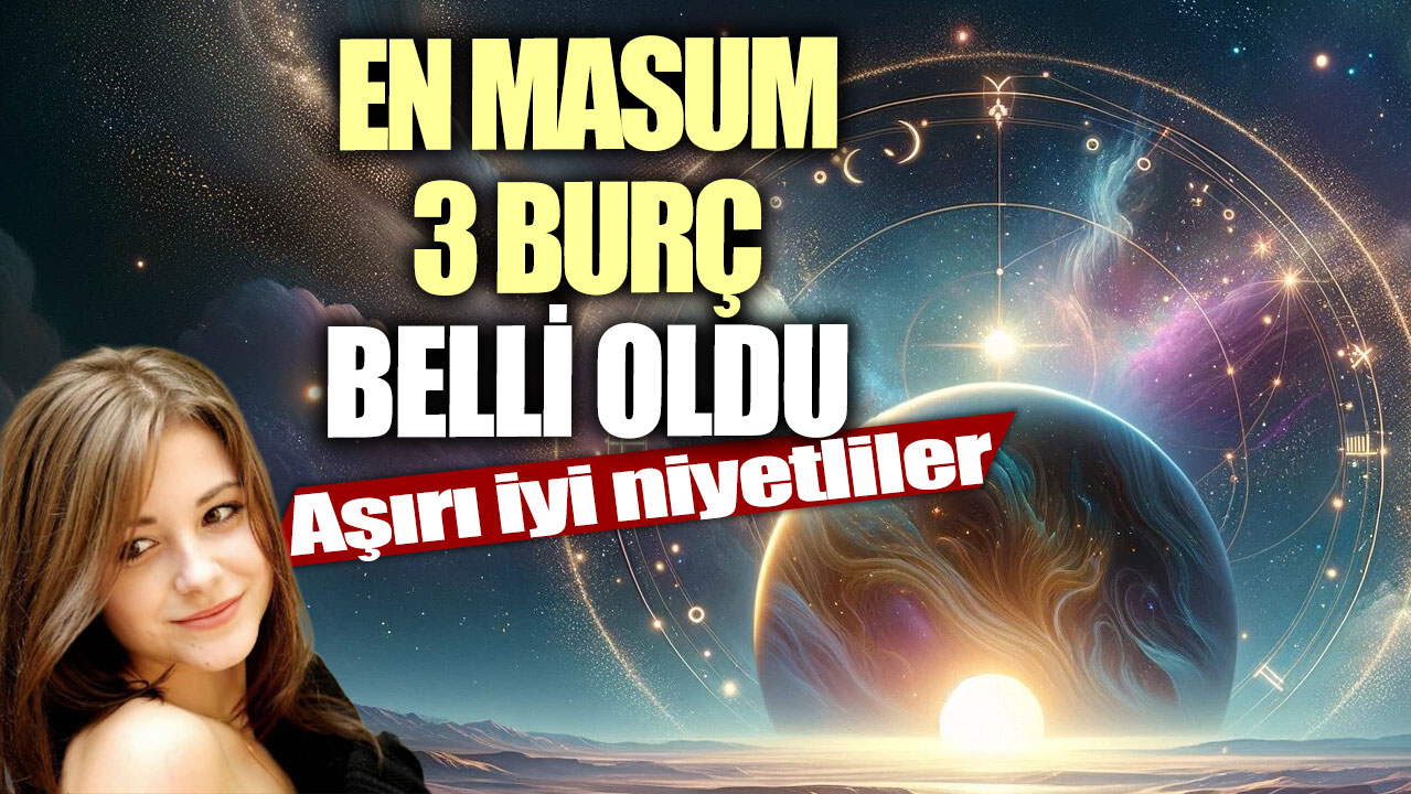 En masum 3 burç belli oldu! Aşırı iyi niyetliler