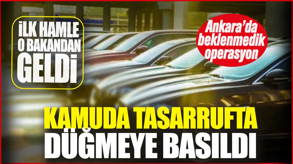 Kamuda tasarrufta düğmeye basıldı! İlk hamle o bakandan geldi