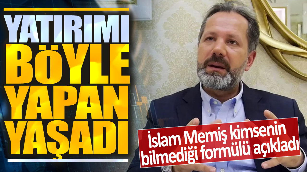 İslam Memiş kimsenin bilmediği formülü açıkladı: Buna yatırım yapan yaşadı