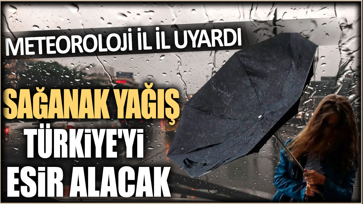 Meteoroloji alarm verdi: Sağanak Türkiye'yi esir alacak