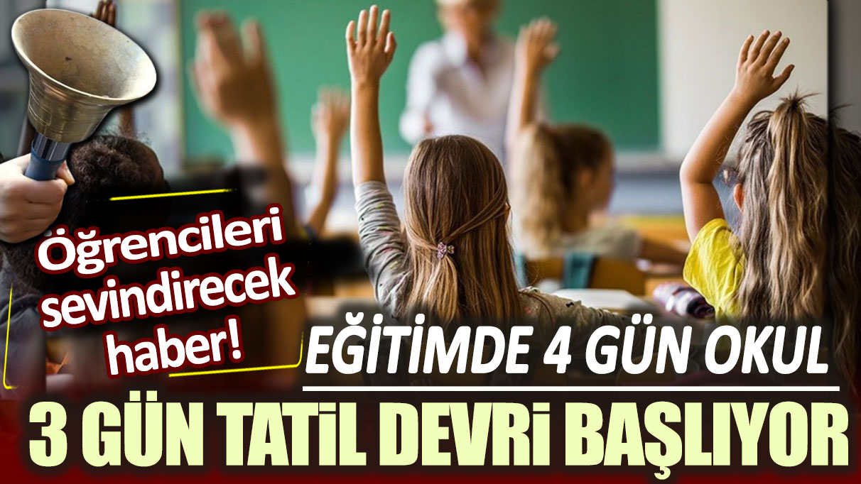 Eğitimde 4 gün okul 3 gün tatil devri başlıyor: Öğrencileri sevindirecek haber!