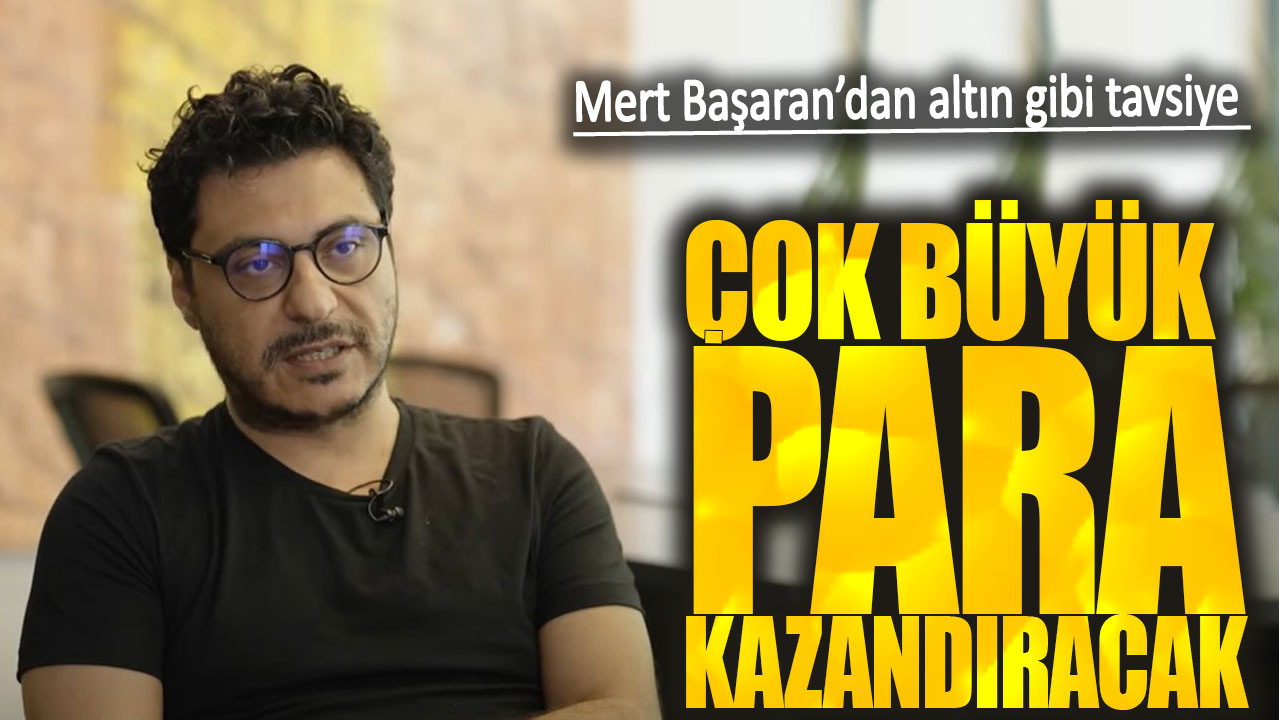 Mert Başaran: Çok büyük para kazandıracak