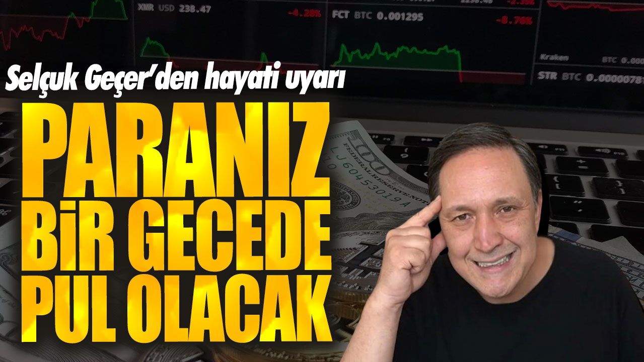 Selçuk Geçer: Paranız bir gecede pul olacak