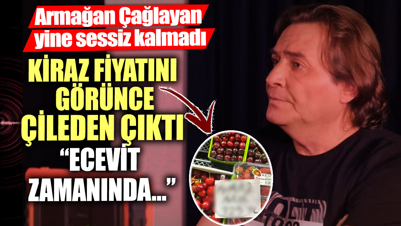 Armağan Çağlayan yine sessiz kalmadı! Kiraz fiyatını görünce çileden çıktı 'Ecevit zamanında…'