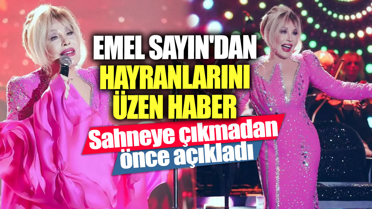 Emel Sayın'dan hayranlarını üzen haber! Sahneye çıkmadan önce açıkladı