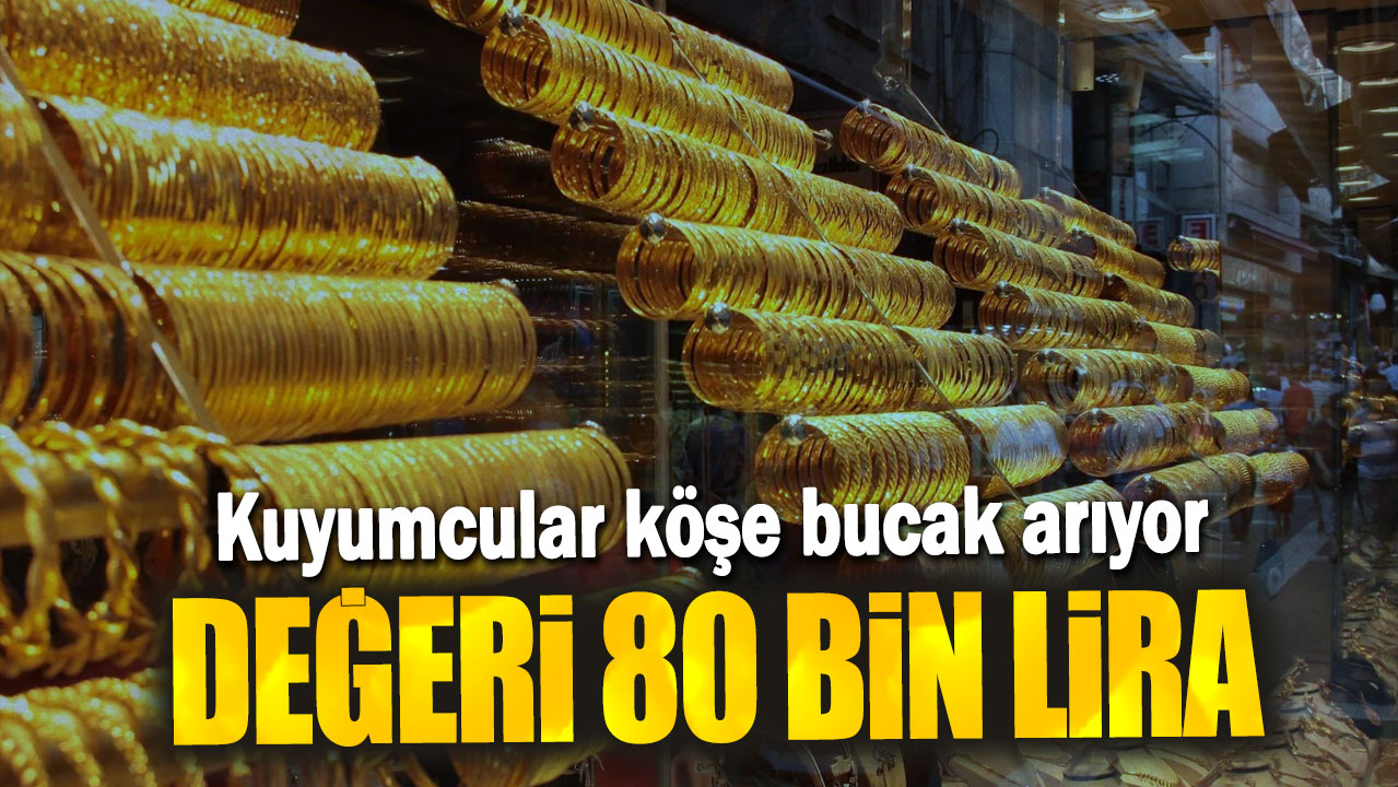 Değeri 80 bin lira: Kuyumcular köşe bucak arıyor