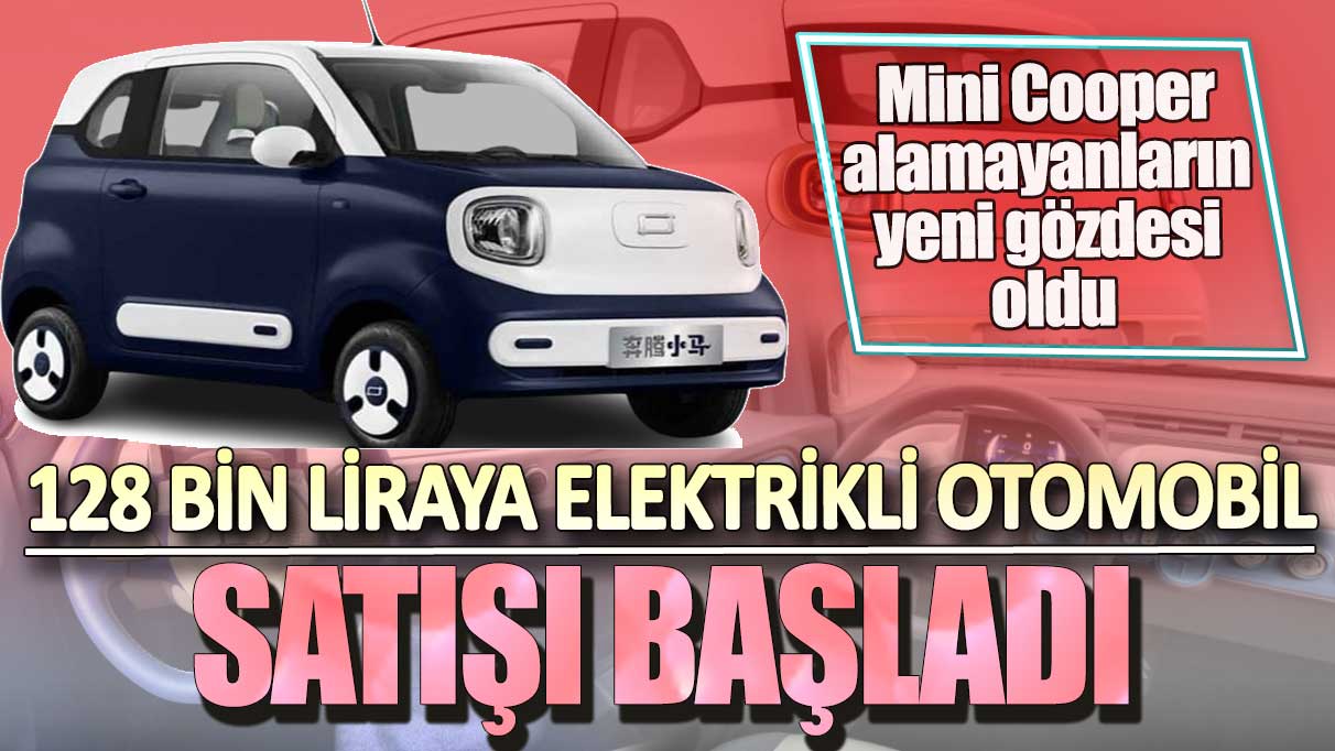 128 Bin liraya elektrikli otomobil satışı başladı! Mini Cooper alamayanların yeni gözdesi