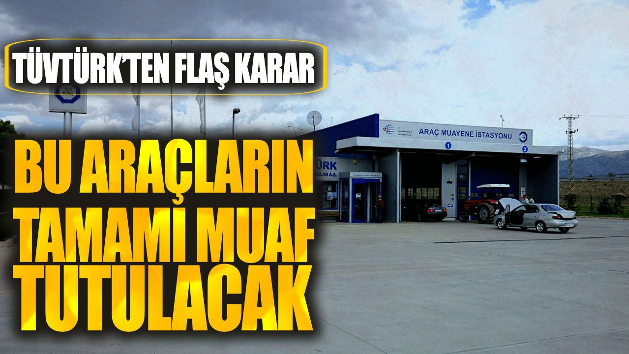 TÜVTÜRK’ten flaş karar! Bu araçların tamamı muaf tutulacak