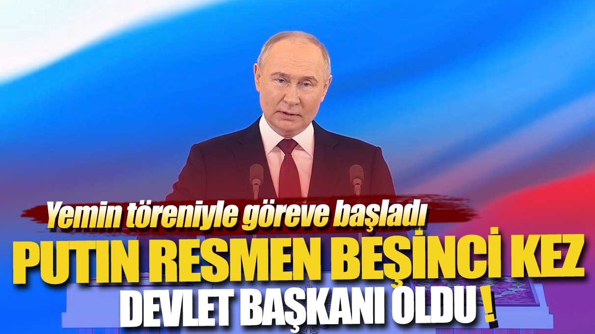 Putin resmen beşinci kez Rusya Devlet Başkanı oldu