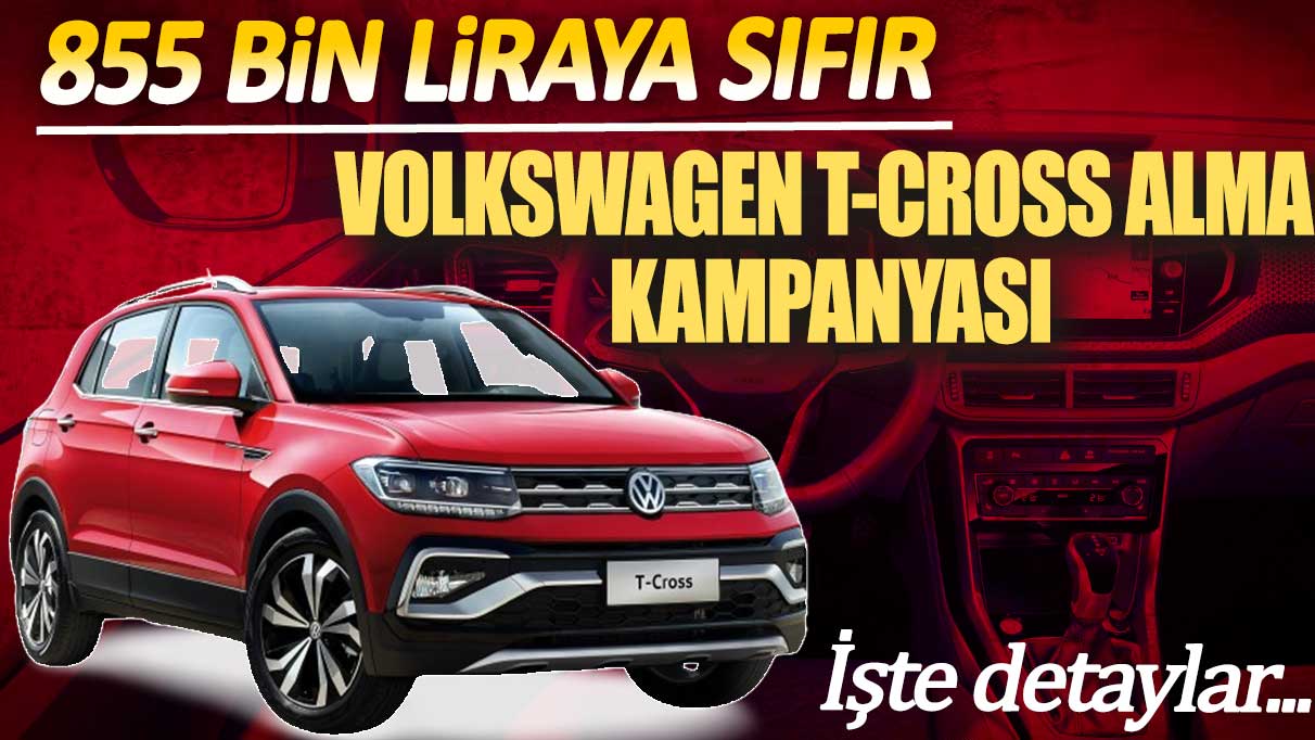 855 bin liraya sıfır Volkswagen T-Cross alma kampanyası