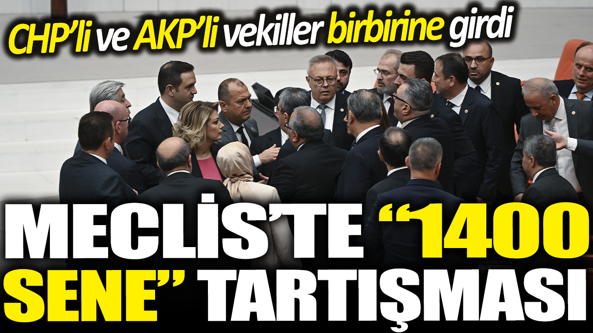 TBMM'de 1400 sene tartışması! CHP'li ve AKP'li vekiller birbirine girdi