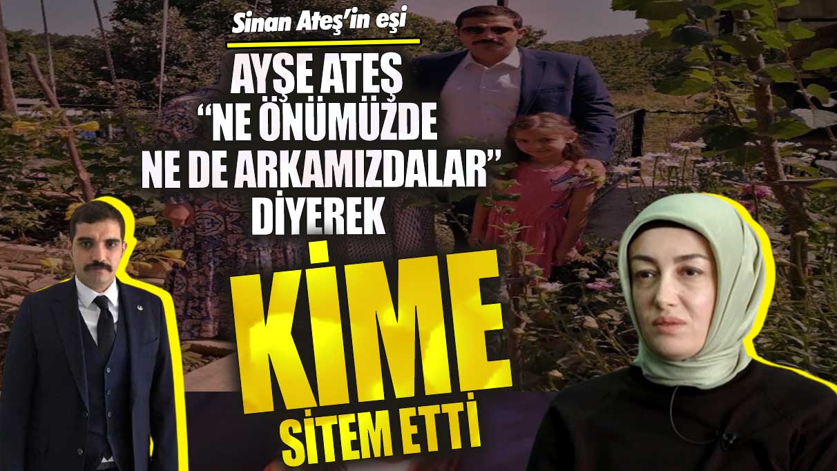 Ayşe Ateş ne önümüzde ne de arkamızdalar diyerek kime sitem etti