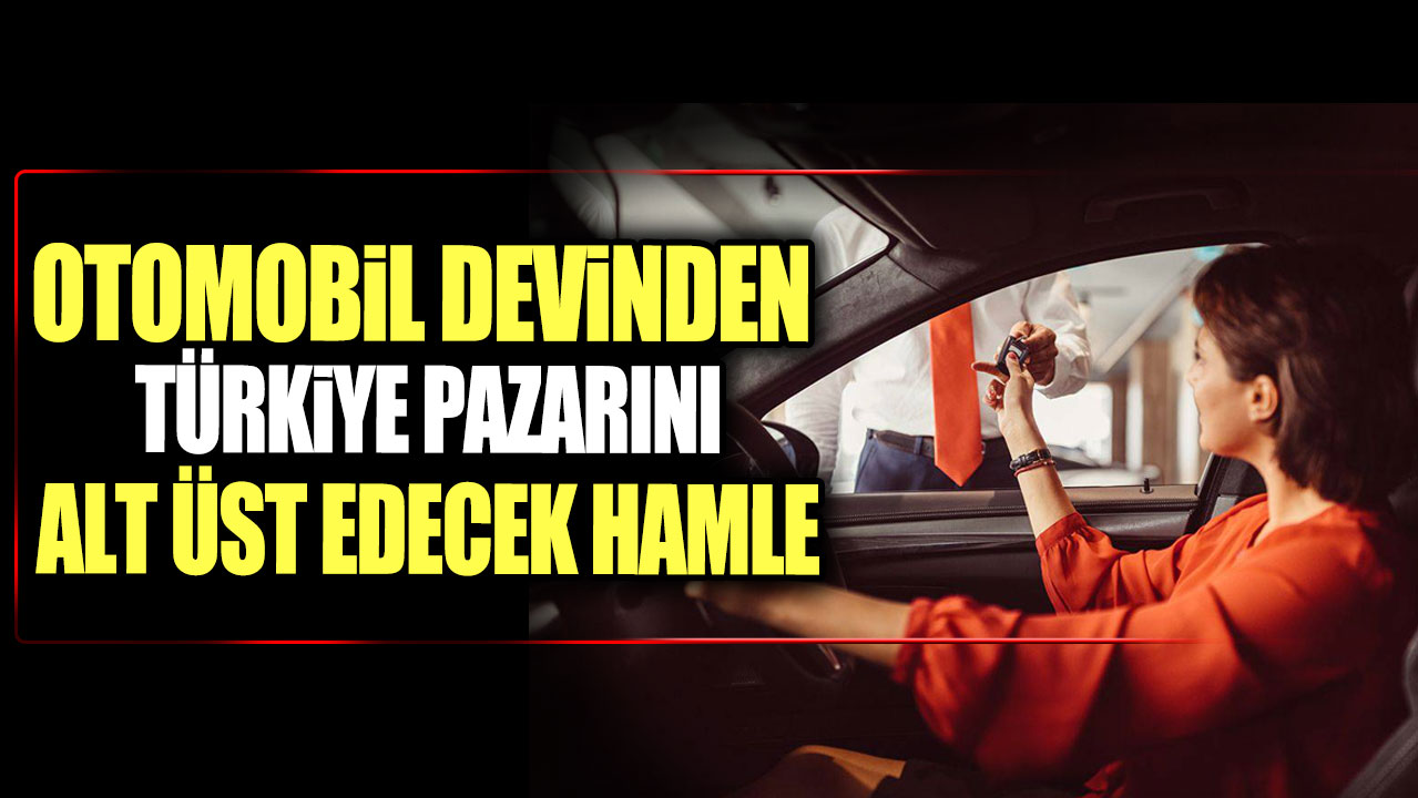 Otomobi devinden Türkiye pazarını alt üst hamle!