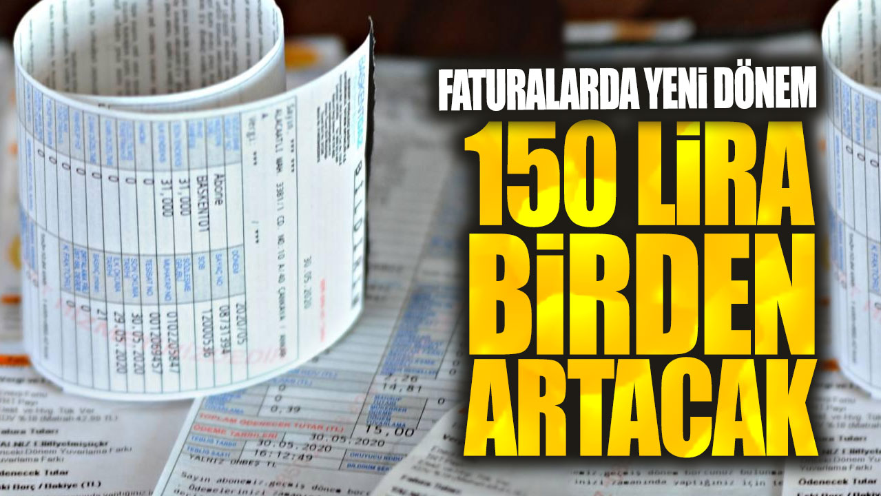 Faturalarda yeni dönem! 150 lira birden artacak