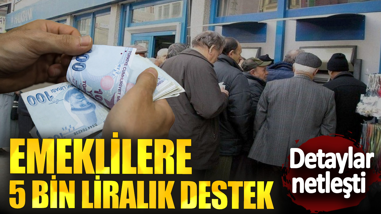 Emeklilere 5 bin liralık destek! Detaylar netleşti