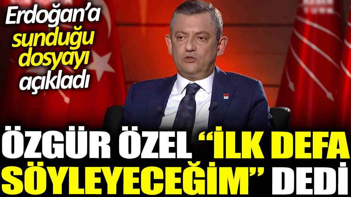 Özgür Özel bunu ilk kez söyleyeceğim dedi: Erdoğan'a sunduğu dosyayı açıkladı