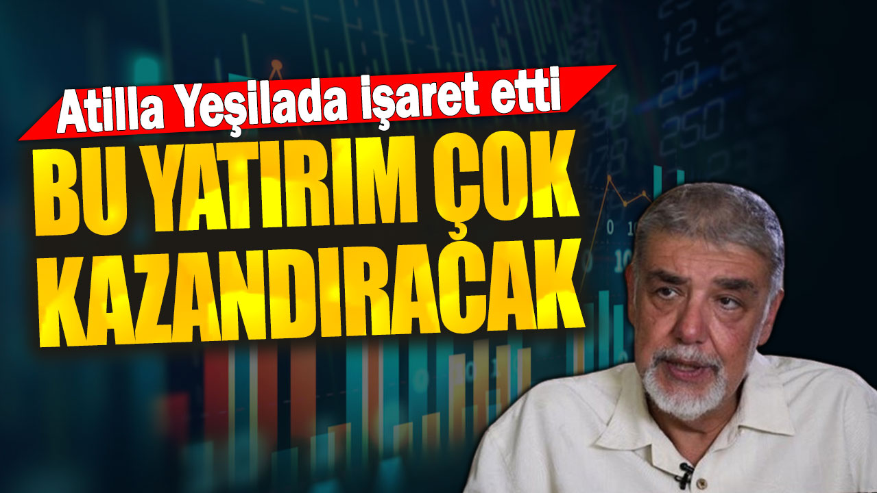 Atilla Yeşilada: Bu yatırım çok kazandıracak