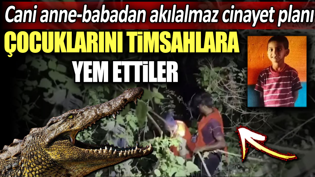 Çocuklarını timsahlara yem ettiler: Cani anne-babadan akılalmaz cinayet planı!