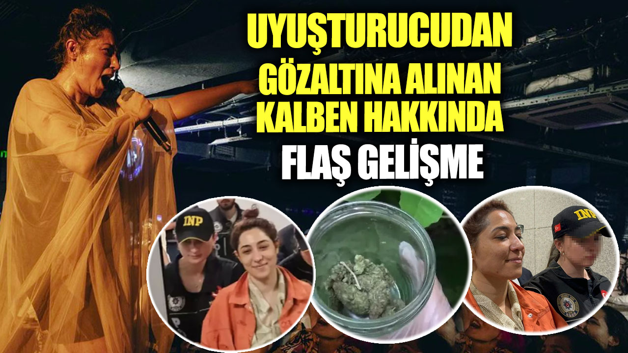 Uyuşturucudan gözaltına alınan kalben hakkında flaş gelişme