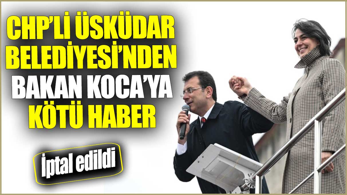 CHP’li Üsküdar Belediyesi’nden Bakan Koca’ya kötü haber! İptal edildi