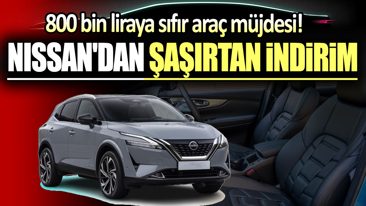 800 bin liraya sıfır araç müjdesi: Nissan'dan şaşırtan indirim!