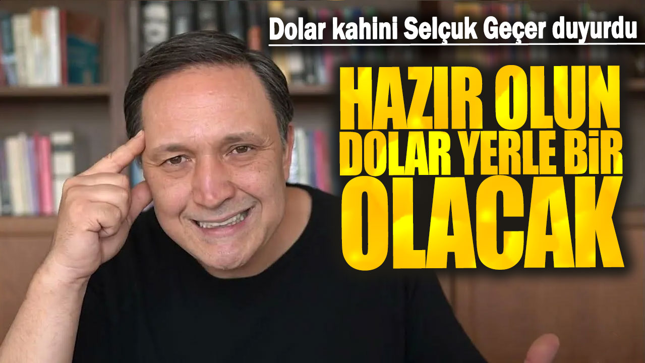 Selçuk Geçer: Hazır olun dolar yerle bir olacak