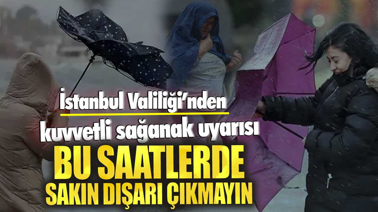 Son dakika İstanbul Valiliği uyardı! Bu saatlerde sakın dışarı çıkmayın