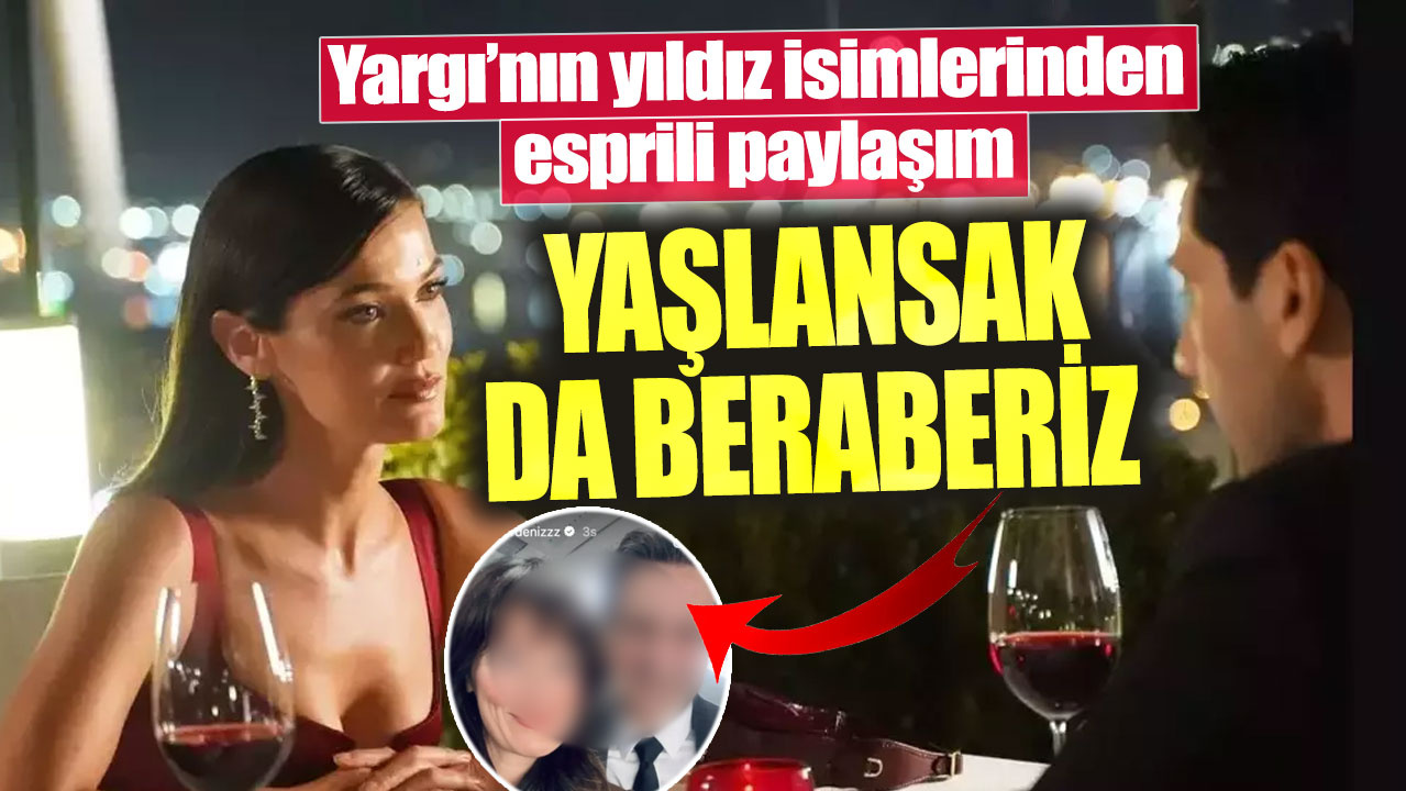 Yargı’nın yıldız isimlerinden esprili paylaşım!  Yaşlansak da beraberiz