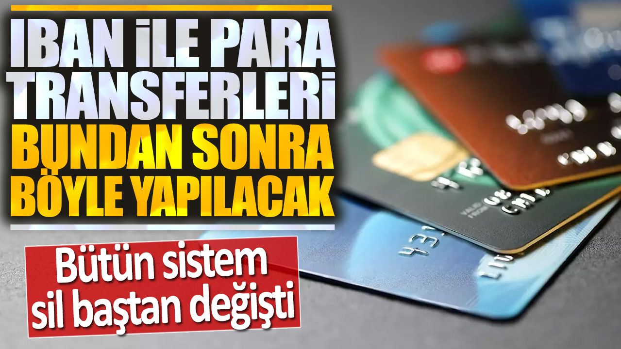 IBAN ile para transferleri bundan sonra böyle olacak! Bütün sistem sil baştan değişti