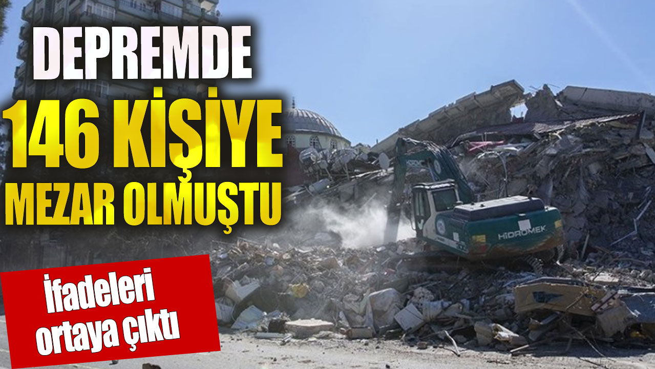 Depremde 146 kişiye mezar olmuştu! İfadeleri ortaya çıktı