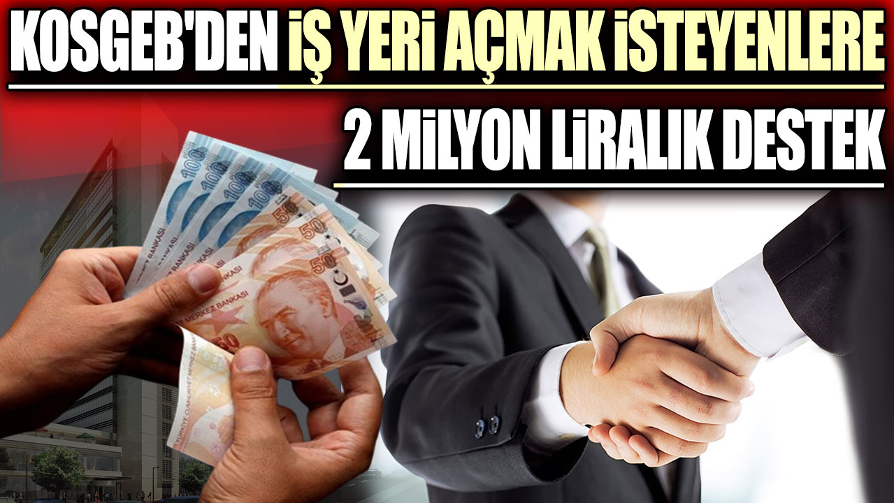 KOSGEB'den 2 milyon liralık destek: İş yeri açmak isteyenlere müjde!