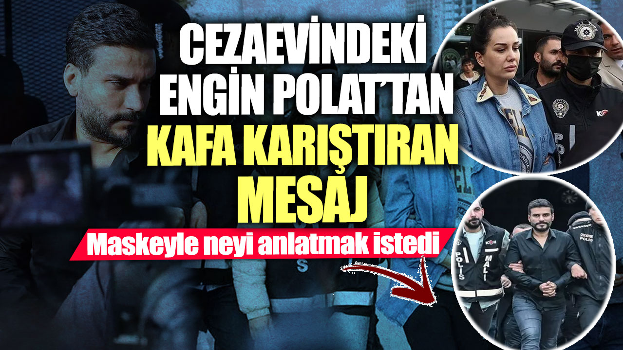 Cezaevindeki Engin Polat’tan kafa karıştıran mesaj! Maskeyle neyi anlatmak istedi