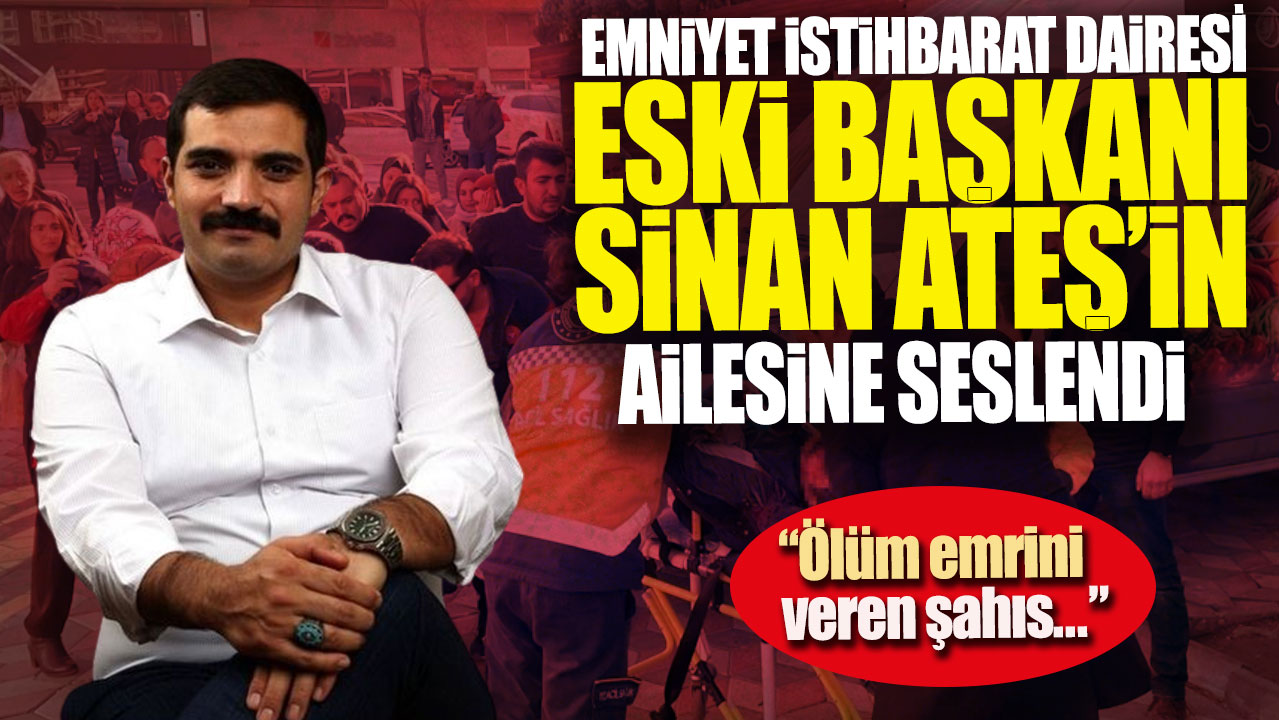 Emniyet İstihbarat Dairesi Eski Başkanı Sinan Ateş’in ailesine seslendi: Ölüm emrini veren şahıs…