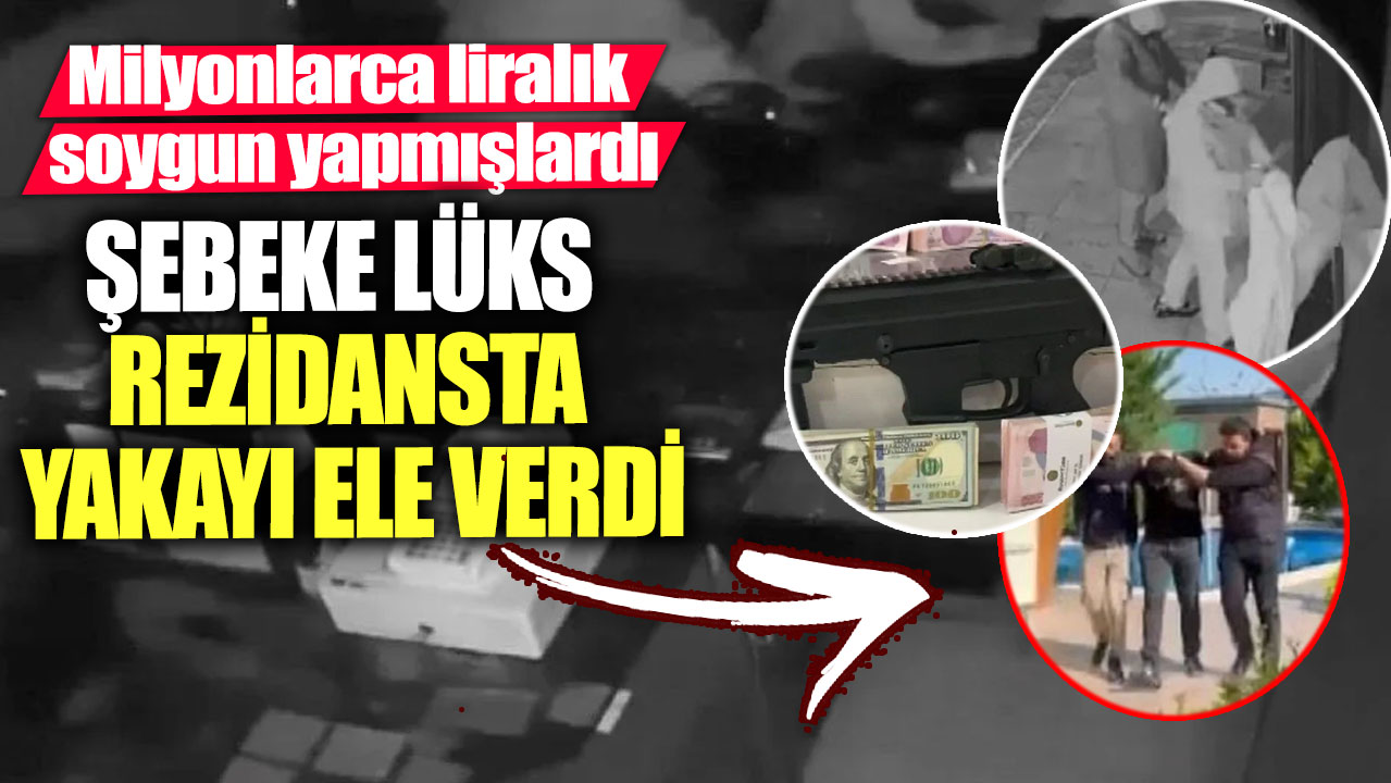 Milyonlarca liralık soygun yapmışlardı!  Şebeke lüks rezidansta yakayı ele verdi